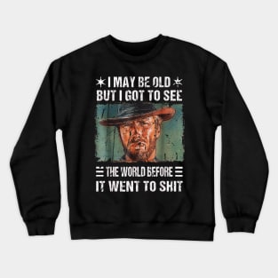 I May Be Old But Got To See The World Before It Went So Shit Crewneck Sweatshirt